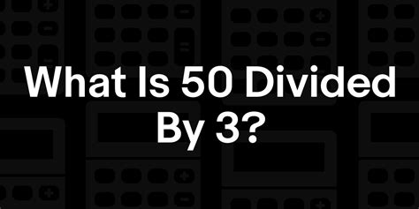 Solve 50 Divided by 3 Instantly!